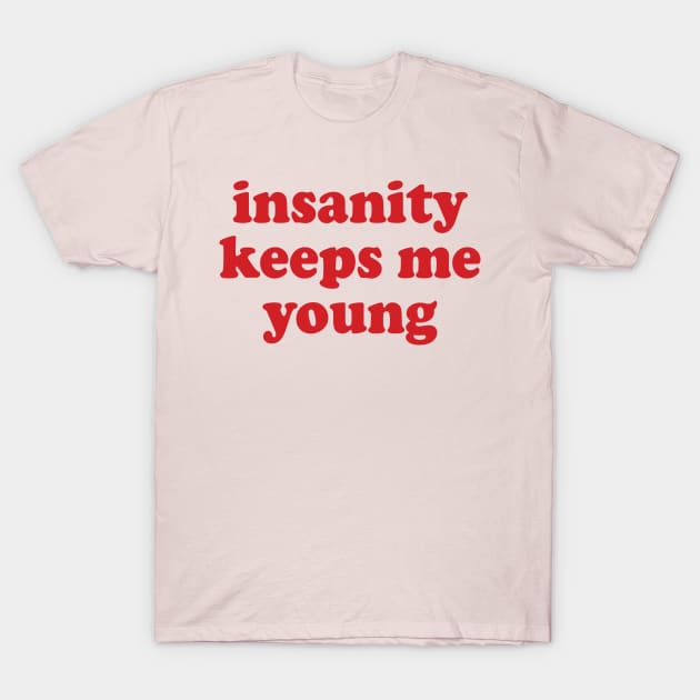 insanity keeps me young T-Shirt by mdr design